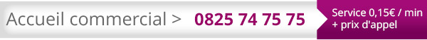 Service commercial : 0 825 74 75 75 - 0,15 par min